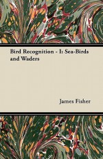 Bird Recognition - I: Sea-Birds and Waders - James Fisher