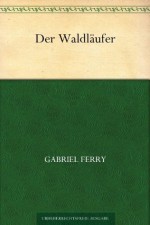 Der Waldläufer (German Edition) - Gabriel Ferry