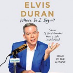 Where Do I Begin?: Stories from a Life Lived Out Loud - Elvis Duran