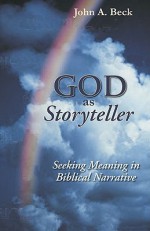 God as Storyteller: Seeking Meaning in Biblical Narrative - John A. Beck, Delia Touchton Halverson