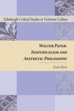 Walter Pater: Individualism and Aesthetic Philosophy - Kate Hext