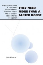 They Need More Than a Faster Horse: A Deputy Headteacher in a Secondary School wonders if he can still practise what he preaches about behaviour management - John Wootton