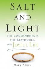 Salt and Light: The Commandments, the Beatitudes, and a Joyful Life - Mark Shea