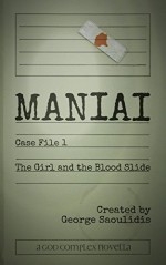 Maniai Case File 1: The Girl And The Blood Slide (God Complex Universe) - George Saoulidis