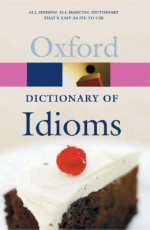 The Oxford Dictionary of Idioms - Judith Siefring