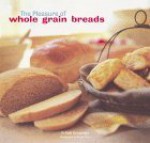 The Pleasure of Whole Grain Breads - Beth Hensperger