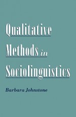 Qualitative Methods in Sociolinguistics - Barbara Johnstone