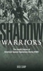 Shadow Warriors:The Untold Stories of American Special Operations During WWII - Dick Camp