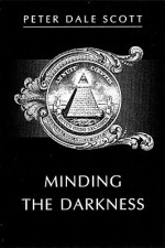 Minding the Darkness: A Poem for the Year 2000 - Peter Dale Scott