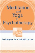 Meditation and Yoga in Psychotherapy: Techniques for Clinical Practice - Annellen M. Simpkins, C. Alexander Simpkins