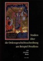 Studien über die Ordensgeschichtsschreibung am Beispiel Preußens - Jarosław Wenta