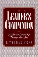 The Leader's Companion: Insights on Leadership Through the Ages - J. Thomas Wren