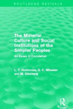 The Material Culture And Social Institutions Of The Simpler Peoples: An Essay In Correlation - Leonard Trelawney Hobhouse