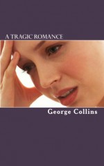 A Tragic Romance - George Collins, Sarah Ettritch