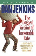 The Dogged Victims of Inexorable Fate: A Love-Hate Celebration of Golfers and Their Game (Fireside Sports Classic) Paperback - June 15, 1990 - Dan Jenkins