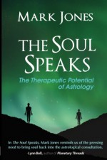 The Soul Speaks: The Therapeutic Potential of Astrology - Mark Jones