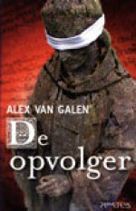 De opvolger - Alex van Galen, Hugo Zwolsman, Peter Boer