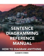 Sentence Diagramming Reference Manual: How to Diagram Anything - Elizabeth O'Brien