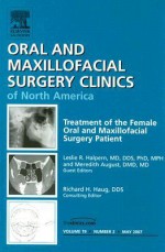 Oral and Maxillofacial Surgery Clinics of North America Volume 19: Treatment of the Female Oral and Maxillofacial Surgery Patient; Number 2 - Richard H. Haug