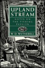 Upland Stream: Notes on the Fishing Passion - W.D. Wetherell