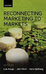 Reconnecting Marketing to Markets - Luis Araujo, John Finch, Hans Kjellberg