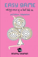 Easy Game: Making Sense of No Limit Hold'Em 3rd Edition: Adaptations - Andrew Seidman