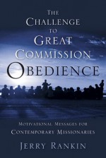 A Challenge to Great Commission Obedience: Motivational Messages for Contemporary Missionaries - Jerry Rankin