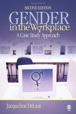 Gender in the Workplace: A Case Study Approach - Jacqueline DeLaat