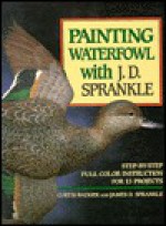 Painting Waterfowl with J.D. Sprankle - Curtis J. Badger, James D. Sprankle