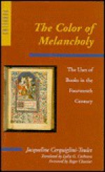 The Color of Melancholy: The Uses of Books in the Fourteenth Century - Jacqueline Cerquiglini-Toulet, Lydia Cochrane, Roger Chartier