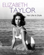 Elizabeth Taylor: Her Life In Style - Susan Kelly