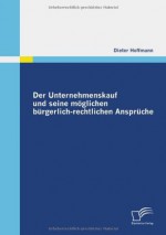 Der Unternehmenskauf und seine möglichen bürgerlich-rechtlichen Ansprüche - Dieter Hoffmann