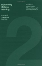 Supporting Lifelong Learning: Volume II: Organising Learning: Organising Learning Vol II - Marion Cartwright, Richard Edwards, Fiona Reeve