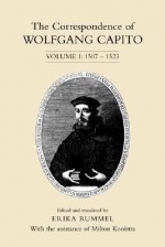 The Correspondence of Wolfgang Capito: Volume 1: 1507-1523 - Erika Rummel