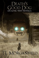 Death's Good Dog: An Aztec West Novella - T.L. Morganfield