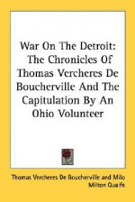 War on the Detroit: The Chronicles of Thomas Vercheres de Boucherville and the Capitulation by an Ohio Volunteer - Thomas Vercheres de Boucherville, Milo Milton Quaife