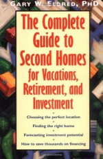 The Complete Guide to Second Homes for Vacation, Retirement, and Investment - Gary W. Eldred