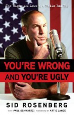 You're Wrong and You're Ugly: The Highs and Lows of a Radio Bad Boy - Sid Rosenberg, Paul Schwartz, Artie Lange