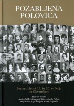 Pozabljena polovica : portreti žensk 19. in 20. stoletja na Slovenskem - Alenka Šelih, Milica Antič Gaber, Alenka Puhar, Tanja Rener, Rapa Šuklje, Marta Verginella