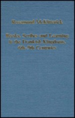 Books, Scribes and Learning in the Frankish Kingdoms, 6th-9th Centuries (Collected Studies Series, Cs452) - Rosamond McKitterick