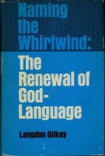 Naming The Whirlwind: The Renewal Of God Language - Langdon Gilkey