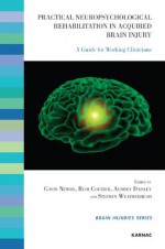 Practical Neuropsychological Rehabilitation in Acquired Brain Injury: A Guide for Working Clinicians (The Brain Injuries Series) - Gavin Newby, Rudi Coetzer, Audrey Daisley, Stephen Weatherhead