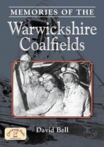 Memories of the Warwickshire Coalfields - David Bell