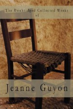 The Unabridged Collected Works - Jeanne Marie Bouvier de la Motte Guyon