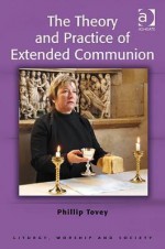 The Theory And Practice Of Extended Communion - Phillip Tovey