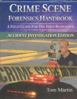 Crime Scene Forensics Handbook: A Field Guide for the First Responder (Accident Investigation Edition) - Tom Martin