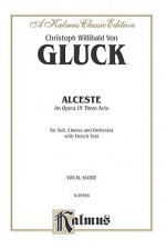 Alceste: Vocal Score (French Language Edition), Vocal Score - Christoph Gluck, Gevaert, Christoph Willibald Gluck, Francois Gevaert, Christoph Willibald, Francois A.