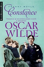 Constance. Tragica Si Scandaloasa Viata A Doamnei Oscar Wilde (Romanian Edition) - Franny Moyle