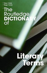 The Routledge Dictionary of Literary Terms - Peter Childs, Roger Fowler