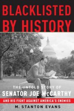 Blacklisted by History: The Untold Story of Senator Joe McCarthy and His Fight Against America's Enemies - M. Stanton Evans